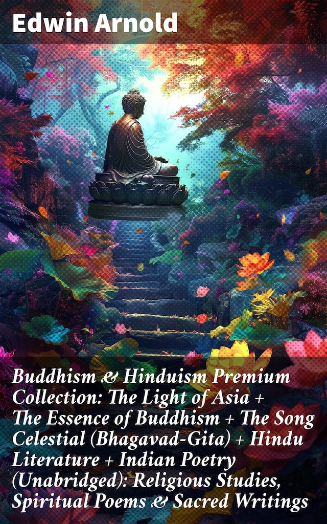 Book cover for Buddhism & Hinduism Premium Collection: The Light of Asia + The Essence of Buddhism + The Song Celestial (Bhagavad-Gita) + Hindu Literature + Indian Poetry (Unabridged): Religious Studies, Spiritual Poems & Sacred Writings