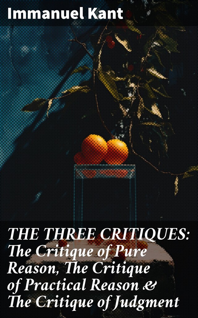 Boekomslag van THE THREE CRITIQUES: The Critique of Pure Reason, The Critique of Practical Reason & The Critique of Judgment