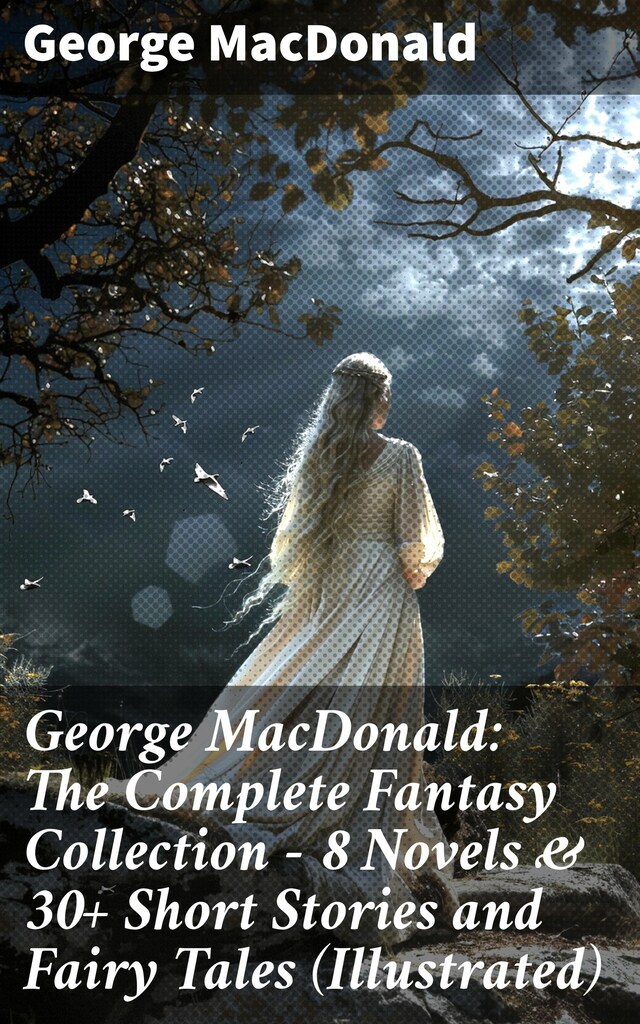 Boekomslag van George MacDonald: The Complete Fantasy Collection - 8 Novels & 30+ Short Stories and Fairy Tales (Illustrated)