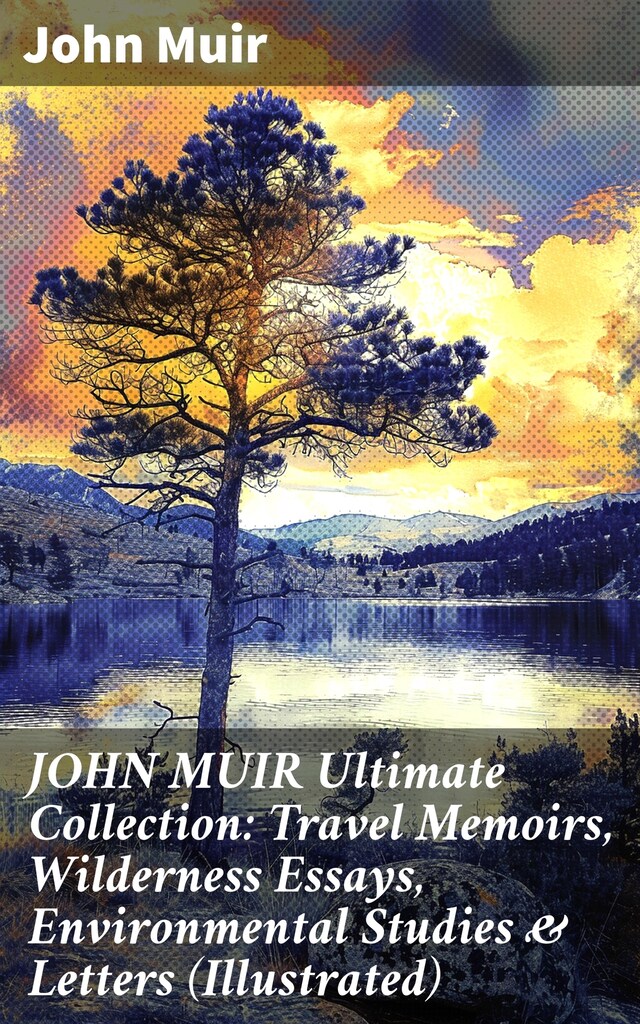 Buchcover für JOHN MUIR Ultimate Collection: Travel Memoirs, Wilderness Essays, Environmental Studies & Letters (Illustrated)