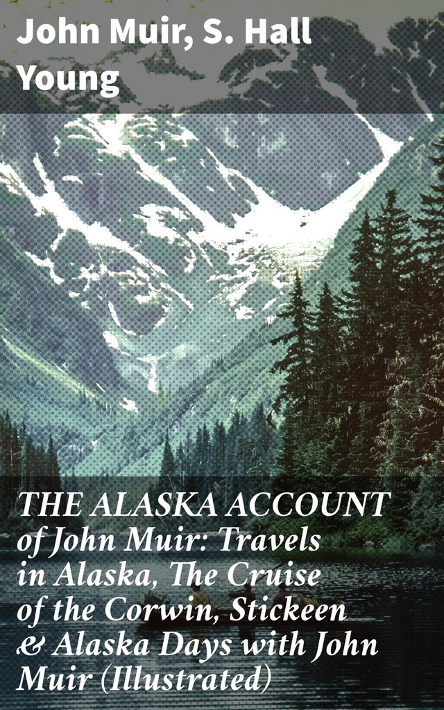 Buchcover für THE ALASKA ACCOUNT of John Muir: Travels in Alaska, The Cruise of the Corwin, Stickeen & Alaska Days with John Muir (Illustrated)