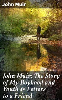 John Muir: The Story of My Boyhood and Youth & Letters to a Friend