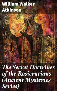 The Secret Doctrines of the Rosicrucians (Ancient Mysteries Series)