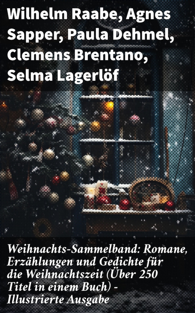 Book cover for Weihnachts-Sammelband: Romane, Erzählungen und Gedichte für die Weihnachtszeit (Über 250 Titel in einem Buch) - Illustrierte Ausgabe