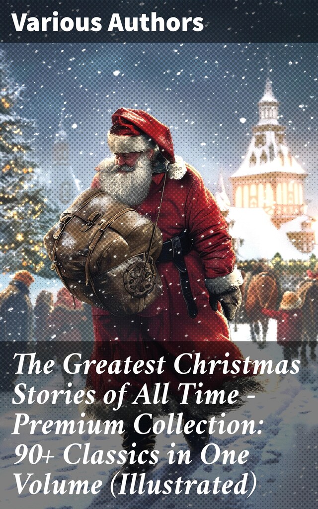 Book cover for The Greatest Christmas Stories of All Time - Premium Collection: 90+ Classics in One Volume (Illustrated)