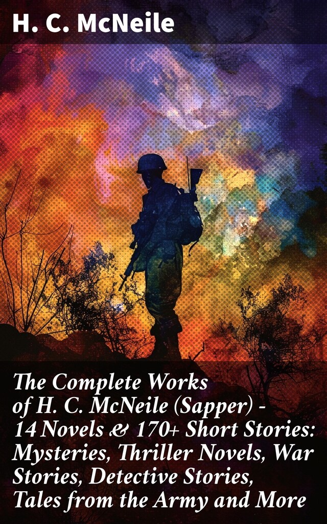 Boekomslag van The Complete Works of H. C. McNeile (Sapper) - 14 Novels & 170+ Short Stories: Mysteries, Thriller Novels, War Stories, Detective Stories, Tales from the Army and More