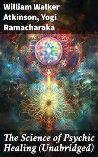 The Science of Psychic Healing (Unabridged)