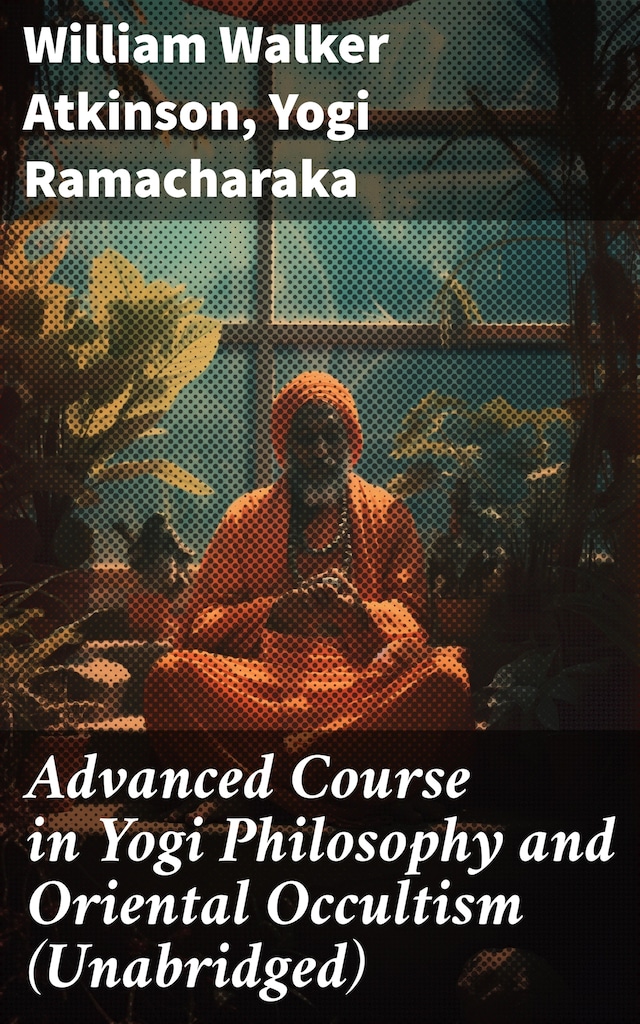 Kirjankansi teokselle Advanced Course in Yogi Philosophy and Oriental Occultism (Unabridged)