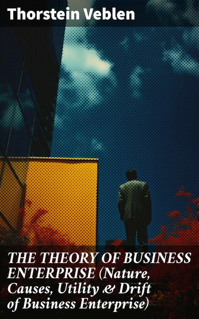 Boekomslag van THE THEORY OF BUSINESS ENTERPRISE (Nature, Causes, Utility & Drift of Business Enterprise)