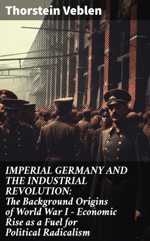 Book cover for IMPERIAL GERMANY AND THE INDUSTRIAL REVOLUTION: The Background Origins of World War I - Economic Rise as a Fuel for Political Radicalism