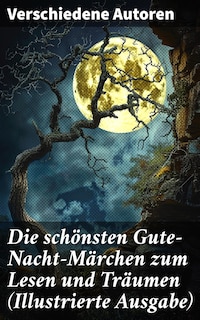 Die schönsten Gute-Nacht-Märchen zum Lesen und Träumen (Illustrierte Ausgabe)