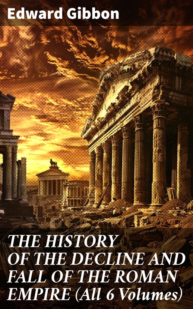 Book cover for THE HISTORY OF THE DECLINE AND FALL OF THE ROMAN EMPIRE (All 6 Volumes)