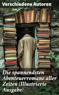 Die spannendsten Abenteuerromane aller Zeiten (Illustrierte Ausgabe)