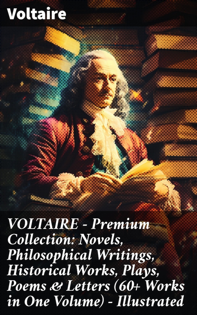 Book cover for VOLTAIRE - Premium Collection: Novels, Philosophical Writings, Historical Works, Plays, Poems & Letters (60+ Works in One Volume) - Illustrated