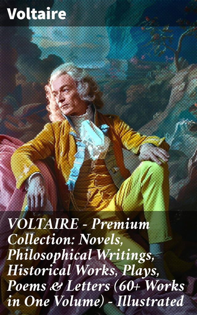 Buchcover für VOLTAIRE - Premium Collection: Novels, Philosophical Writings, Historical Works, Plays, Poems & Letters (60+ Works in One Volume) - Illustrated