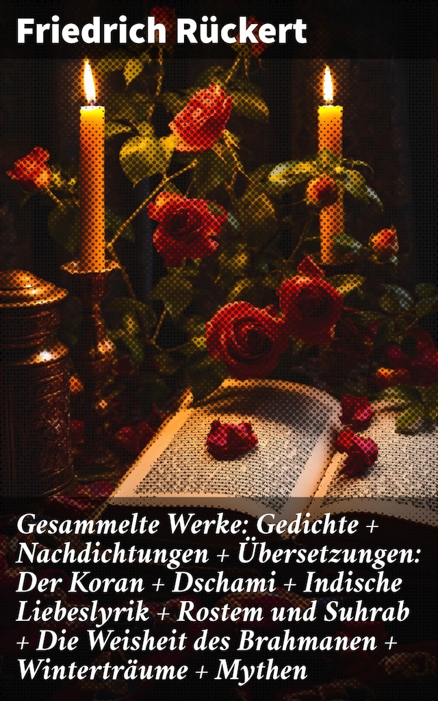 Book cover for Gesammelte Werke: Gedichte + Nachdichtungen + Übersetzungen: Der Koran + Dschami + Indische Liebeslyrik + Rostem und Suhrab + Die Weisheit des Brahmanen + Winterträume + Mythen
