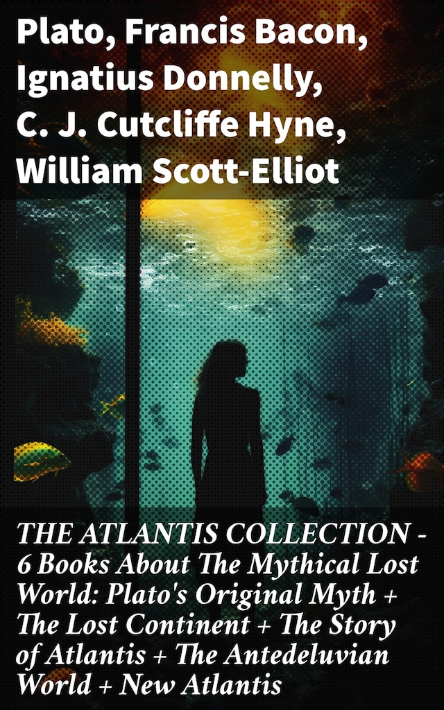 Boekomslag van THE ATLANTIS COLLECTION - 6 Books About The Mythical Lost World: Plato's Original Myth + The Lost Continent + The Story of Atlantis + The Antedeluvian World + New Atlantis