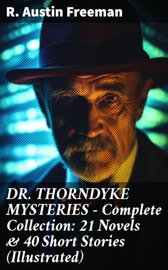 Boekomslag van DR. THORNDYKE MYSTERIES – Complete Collection: 21 Novels & 40 Short Stories (Illustrated)