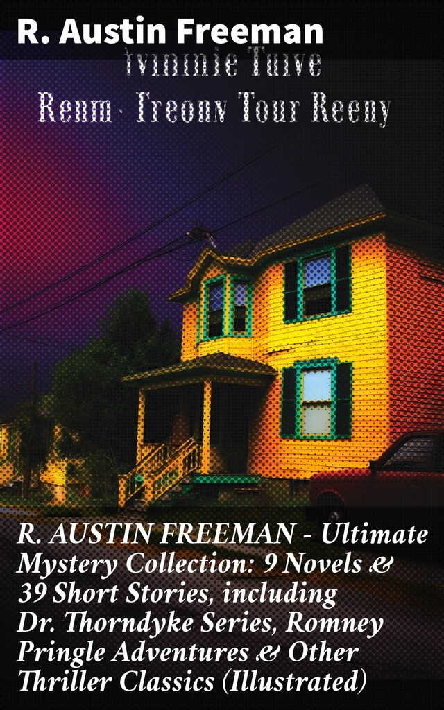 Book cover for R. AUSTIN FREEMAN - Ultimate Mystery Collection: 9 Novels & 39 Short Stories, including Dr. Thorndyke Series, Romney Pringle Adventures & Other Thriller Classics (Illustrated)