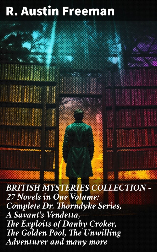 Boekomslag van BRITISH MYSTERIES COLLECTION - 27 Novels in One Volume: Complete Dr. Thorndyke Series, A Savant's Vendetta, The Exploits of Danby Croker, The Golden Pool, The Unwilling Adventurer and many more