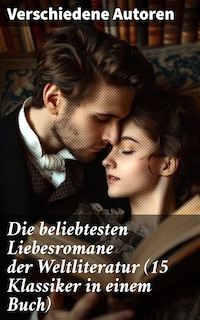 Die beliebtesten Liebesromane der Weltliteratur (15 Klassiker in einem Buch)