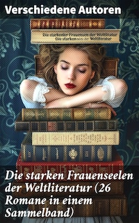 Die starken Frauenseelen der Weltliteratur (26 Romane in einem Sammelband)