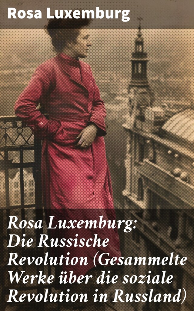 Book cover for Rosa Luxemburg: Die Russische Revolution (Gesammelte Werke über die soziale Revolution in Russland)