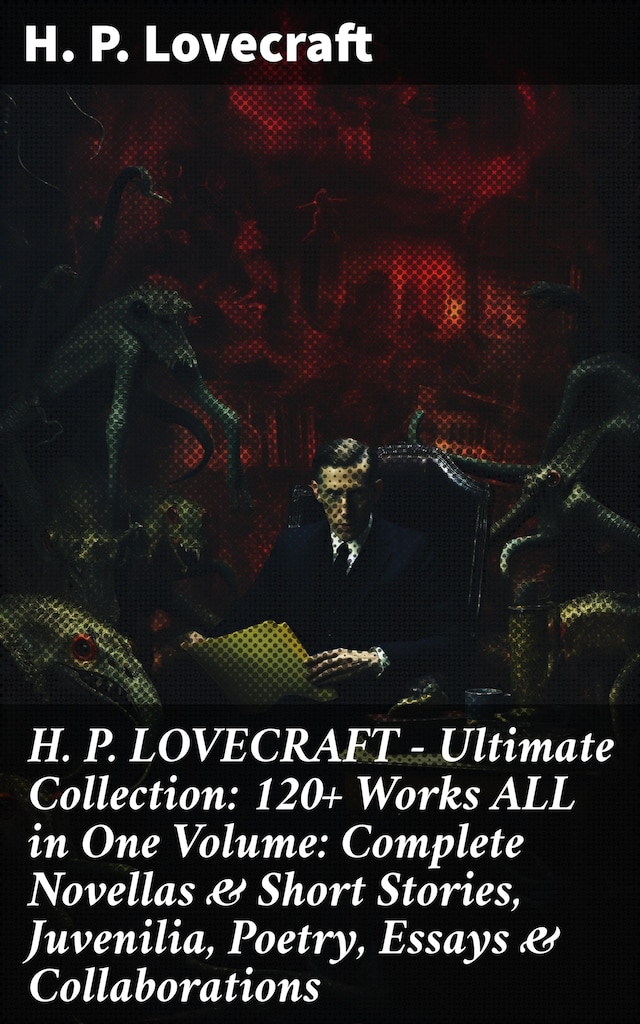 Okładka książki dla H. P. LOVECRAFT – Ultimate Collection: 120+ Works ALL in One Volume: Complete Novellas & Short Stories, Juvenilia, Poetry, Essays & Collaborations