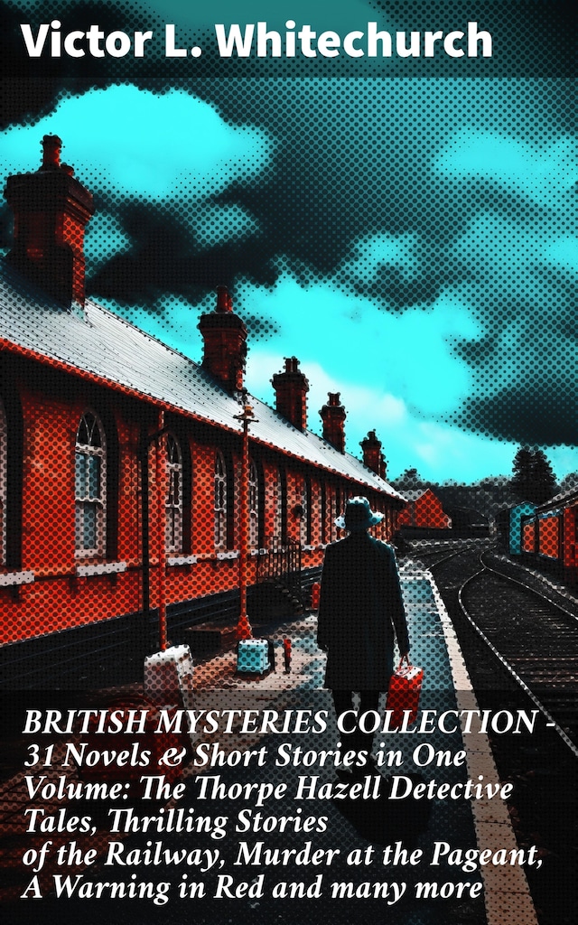 Portada de libro para BRITISH MYSTERIES COLLECTION - 31 Novels & Short Stories in One Volume: The Thorpe Hazell Detective Tales, Thrilling Stories of the Railway, Murder at the Pageant, A Warning in Red and many more
