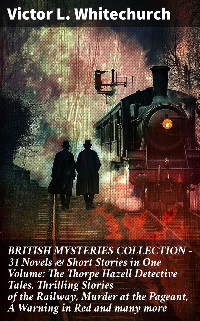 Book cover for BRITISH MYSTERIES COLLECTION - 31 Novels & Short Stories in One Volume: The Thorpe Hazell Detective Tales, Thrilling Stories of the Railway, Murder at the Pageant, A Warning in Red and many more