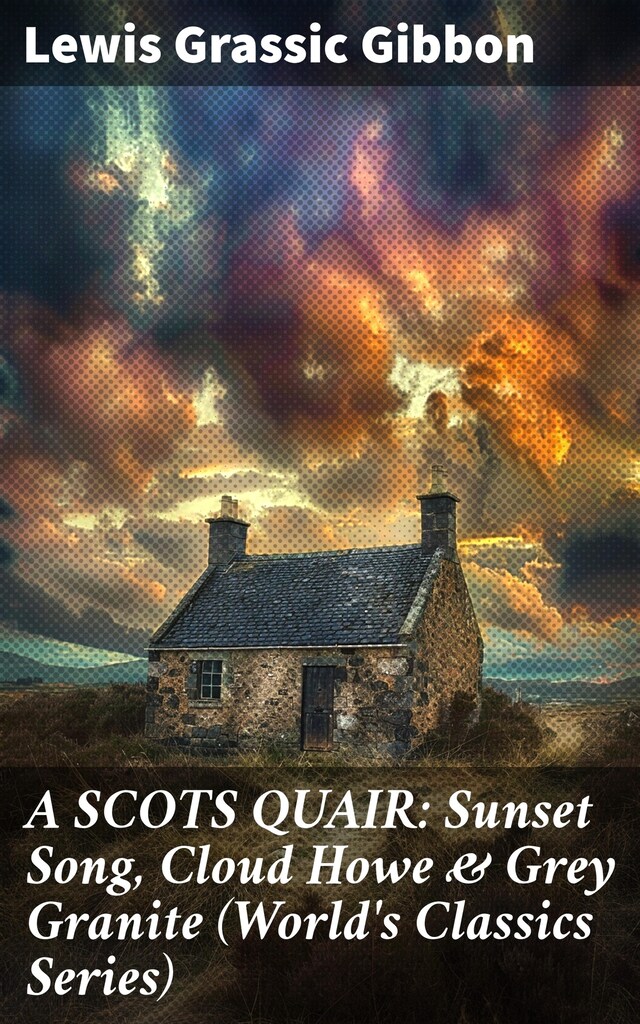 Bokomslag for A SCOTS QUAIR: Sunset Song, Cloud Howe & Grey Granite (World's Classics Series)