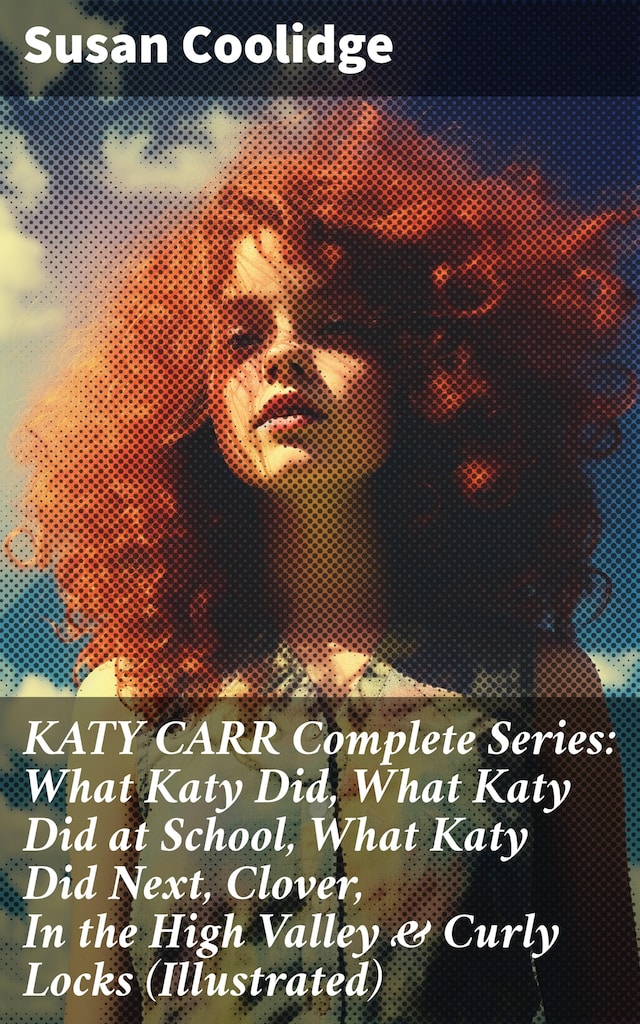 Okładka książki dla KATY CARR Complete Series: What Katy Did, What Katy Did at School, What Katy Did Next, Clover, In the High Valley & Curly Locks (Illustrated)