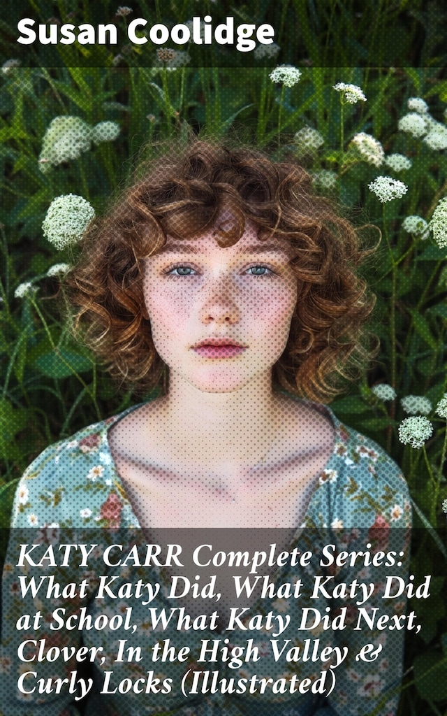 Buchcover für KATY CARR Complete Series: What Katy Did, What Katy Did at School, What Katy Did Next, Clover, In the High Valley & Curly Locks (Illustrated)