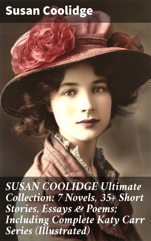 Book cover for SUSAN COOLIDGE Ultimate Collection: 7 Novels, 35+ Short Stories, Essays & Poems; Including Complete Katy Carr Series (Illustrated)