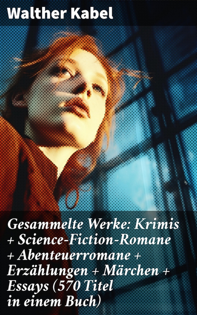 Portada de libro para Gesammelte Werke: Krimis + Science-Fiction-Romane + Abenteuerromane + Erzählungen + Märchen + Essays (570 Titel in einem Buch)