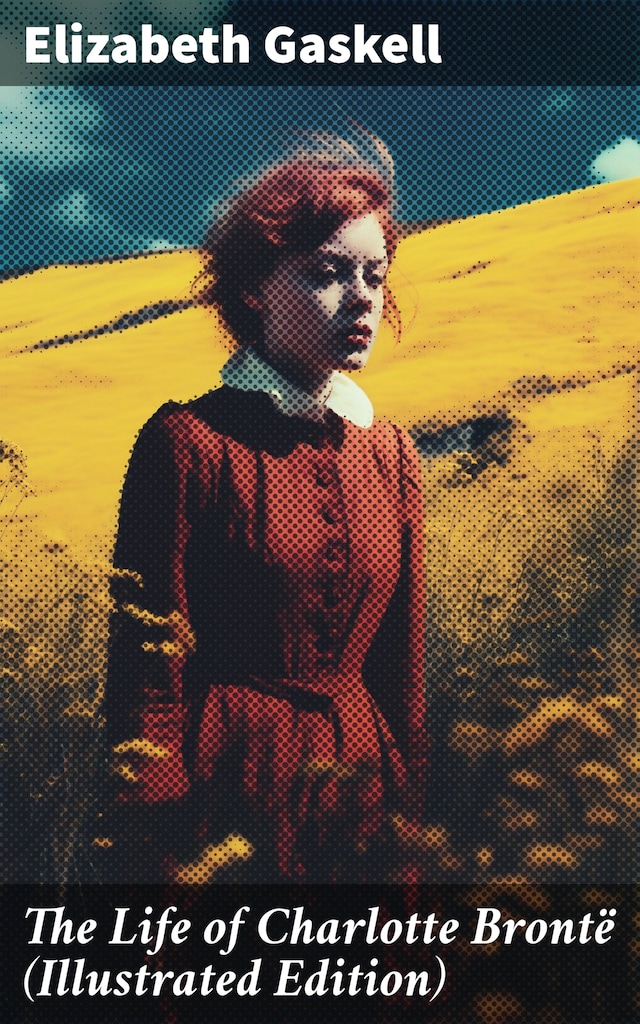 Book cover for The Life of Charlotte Brontë (Illustrated Edition)