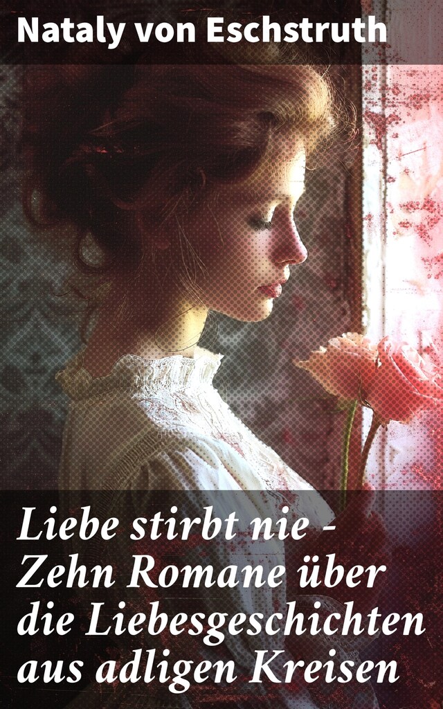 Portada de libro para Liebe stirbt nie - Zehn Romane über die Liebesgeschichten aus adligen Kreisen