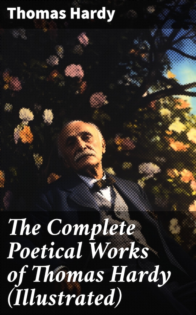 Book cover for The Complete Poetical Works of Thomas Hardy (Illustrated)