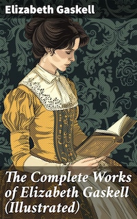 The Complete Works of Elizabeth Gaskell (Illustrated)