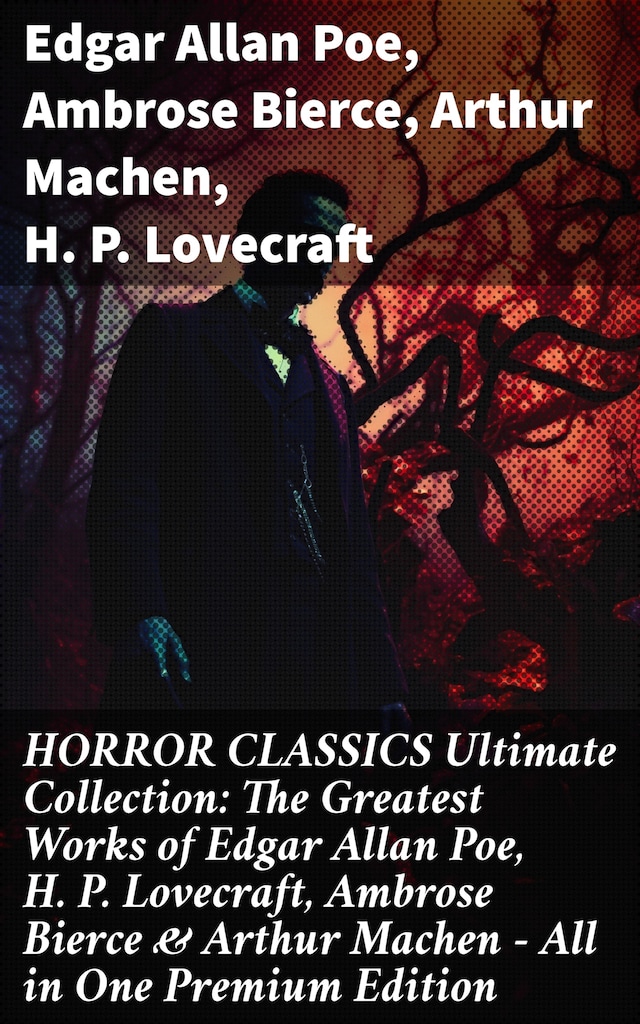 Book cover for HORROR CLASSICS Ultimate Collection: The Greatest Works of Edgar Allan Poe, H. P. Lovecraft, Ambrose Bierce & Arthur Machen - All in One Premium Edition
