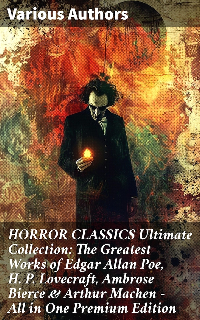 Book cover for HORROR CLASSICS Ultimate Collection: The Greatest Works of Edgar Allan Poe, H. P. Lovecraft, Ambrose Bierce & Arthur Machen - All in One Premium Edition