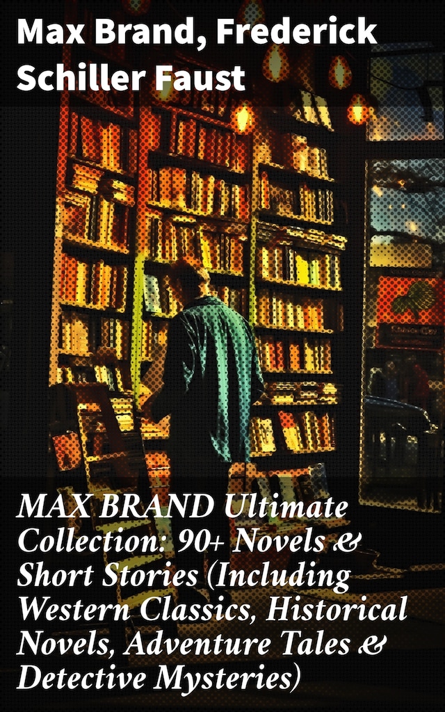 Book cover for MAX BRAND Ultimate Collection: 90+ Novels & Short Stories (Including Western Classics, Historical Novels, Adventure Tales & Detective Mysteries)