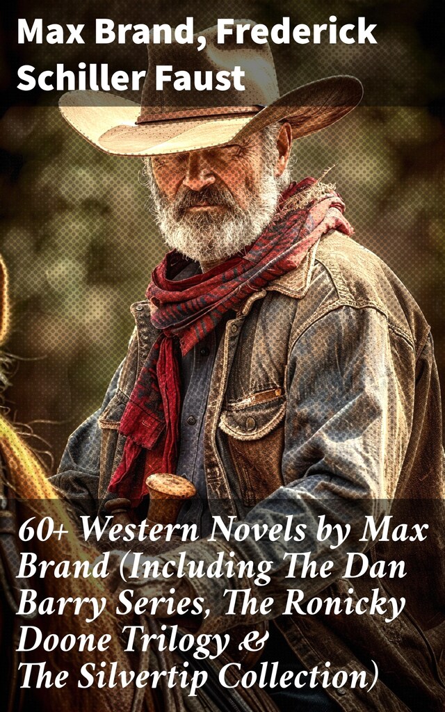 60+ Western Novels by Max Brand (Including The Dan Barry Series, The Ronicky Doone Trilogy & The Silvertip Collection) Bokomslag för 60+ Western Novels by Max Brand (Including The Dan Barry Series, The Ronicky Doone Trilogy & The Silvertip Collection)