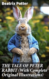 THE TALE OF PETER RABBIT (With Complete Original Illustrations)
