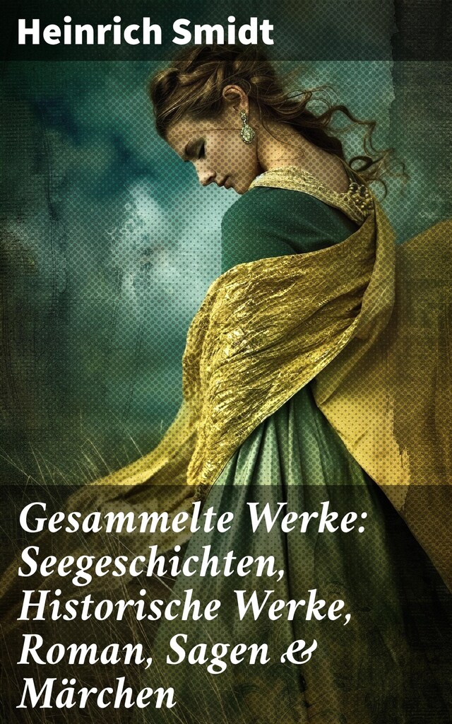 Buchcover für Gesammelte Werke: Seegeschichten, Historische Werke, Roman, Sagen & Märchen