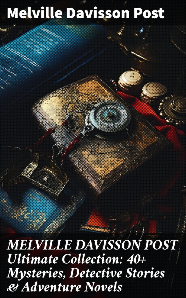 Boekomslag van MELVILLE DAVISSON POST Ultimate Collection: 40+ Mysteries, Detective Stories & Adventure Novels
