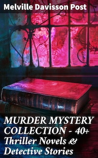 MURDER MYSTERY COLLECTION - 40+ Thriller Novels & Detective Stories