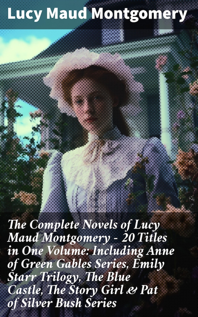 Book cover for The Complete Novels of Lucy Maud Montgomery - 20 Titles in One Volume: Including Anne of Green Gables Series, Emily Starr Trilogy, The Blue Castle, The Story Girl & Pat of Silver Bush Series