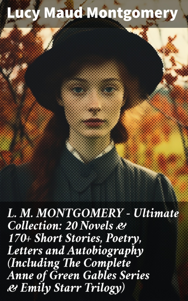 Book cover for L. M. MONTGOMERY – Ultimate Collection: 20 Novels & 170+ Short Stories, Poetry, Letters and Autobiography (Including The Complete Anne of Green Gables Series & Emily Starr Trilogy)