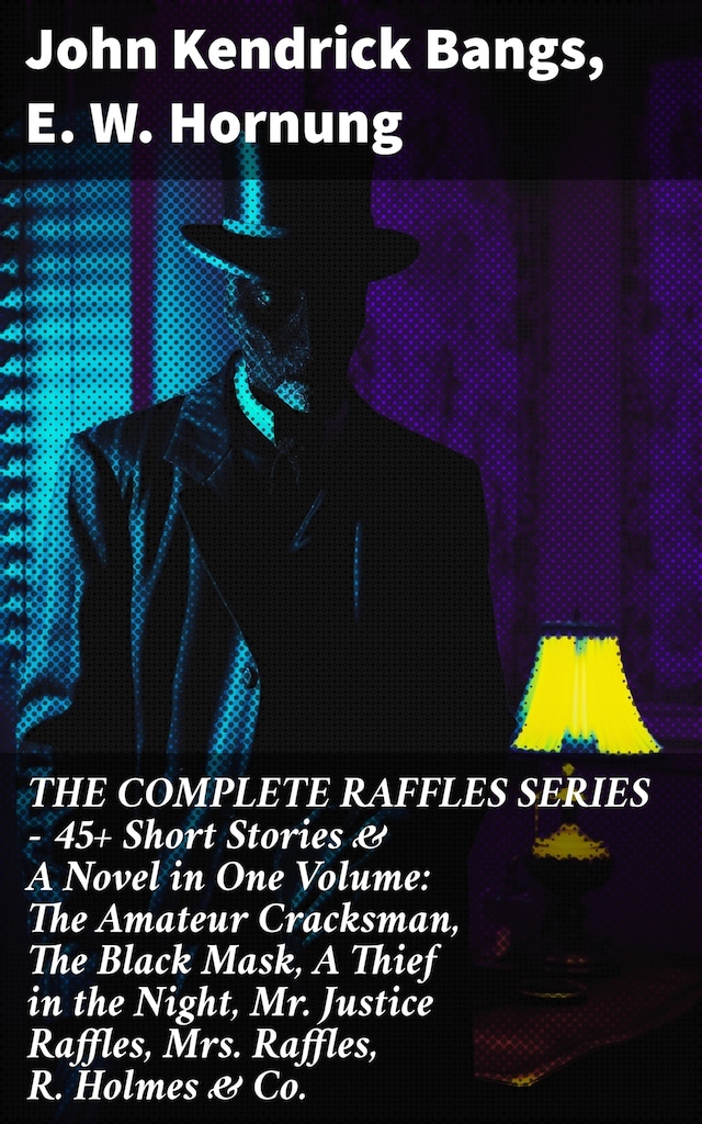 Bokomslag for THE COMPLETE RAFFLES SERIES – 45+ Short Stories & A Novel in One Volume: The Amateur Cracksman, The Black Mask, A Thief in the Night, Mr. Justice Raffles, Mrs. Raffles, R. Holmes & Co.